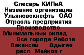 Слесарь КИПиА › Название организации ­ Ульяновскнефть, ОАО › Отрасль предприятия ­ Производство › Минимальный оклад ­ 20 000 - Все города Работа » Вакансии   . Адыгея респ.,Майкоп г.